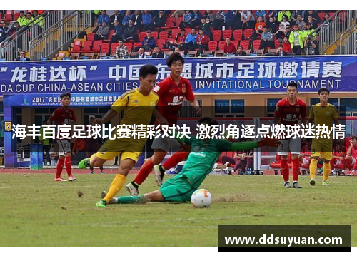海丰百度足球比赛精彩对决 激烈角逐点燃球迷热情